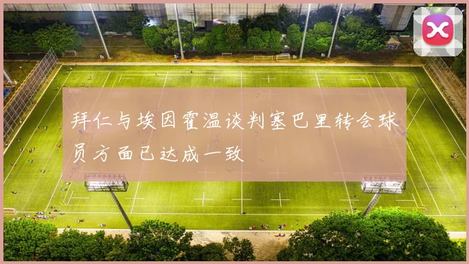 拜仁与埃因霍温谈判塞巴里转会球员方面已达成一致